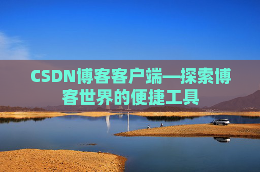 CSDN博客客户端—探索博客世界的便捷工具